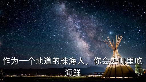 在珠海哪里批發海鮮,作為一個地道的珠海人