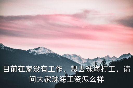 目前在家沒有工作，想去珠海打工，請問大家珠海工資怎么樣