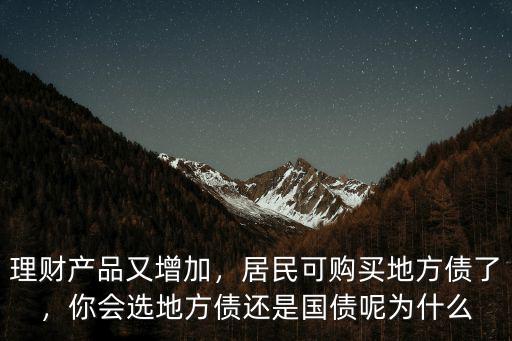 理財(cái)產(chǎn)品又增加，居民可購(gòu)買地方債了，你會(huì)選地方債還是國(guó)債呢為什么