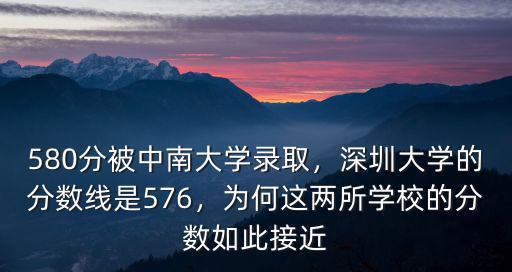 580分被中南大學(xué)錄取，深圳大學(xué)的分?jǐn)?shù)線是576，為何這兩所學(xué)校的分?jǐn)?shù)如此接近