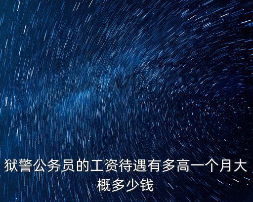 獄警公務(wù)員的工資待遇有多高一個(gè)月大概多少錢