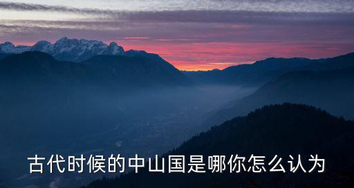 古代時候的中山國是哪你怎么認為