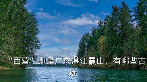 “西營”即是廣東湛江霞山，有哪些古跡