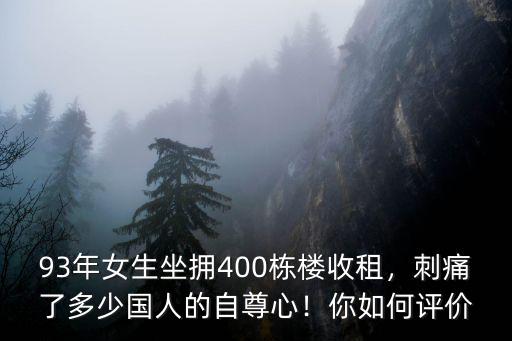 93年女生坐擁400棟樓收租，刺痛了多少國人的自尊心！你如何評價