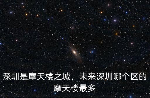 深圳是摩天樓之城，未來深圳哪個區的摩天樓最多
