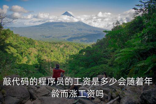 敲代碼的程序員的工資是多少會隨著年齡而漲工資嗎