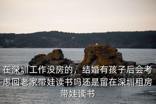 四年級孩子在深圳讀書怎么樣,在深圳工作沒房的