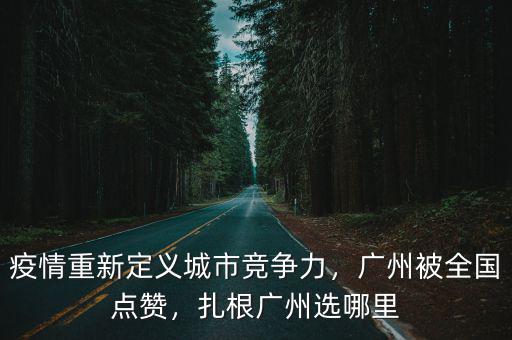 疫情重新定義城市競爭力，廣州被全國點贊，扎根廣州選哪里