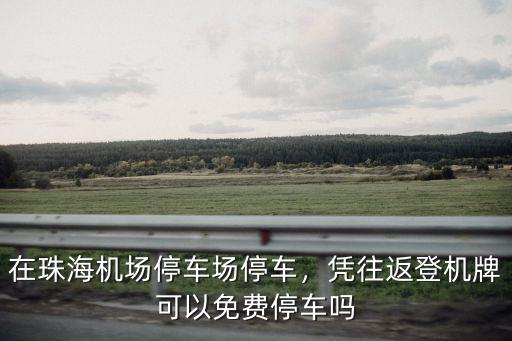 珠海機場停車場怎么不收費,珠海金灣機場停車費怎么收