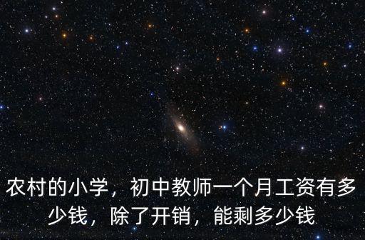 農村的小學，初中教師一個月工資有多少錢，除了開銷，能剩多少錢