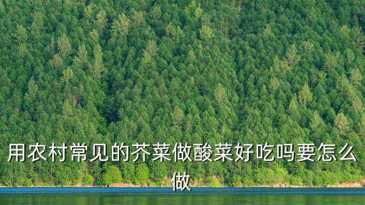 用農村常見的芥菜做酸菜好吃嗎要怎么做