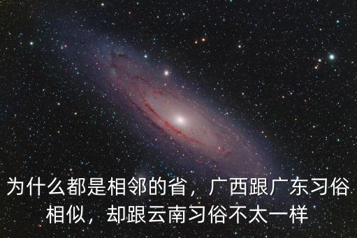 為什么都是相鄰的省，廣西跟廣東習俗相似，卻跟云南習俗不太一樣