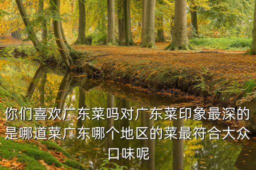 廣東哪里的菜最好,廣東什么地方的菜好吃