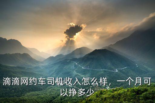 茂名滴滴快車一個月掙多少,滴滴網約車司機收入怎么樣