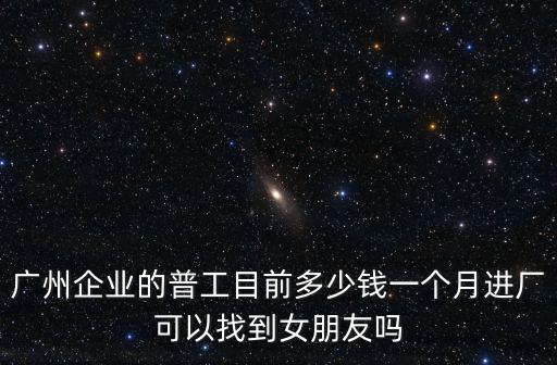 廣州普工工資是多少錢一個月多少錢,做普工工資有多少