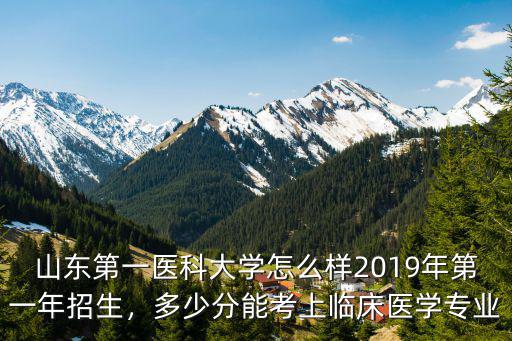 山東第一醫科大學怎么樣2019年第一年招生，多少分能考上臨床醫學專業