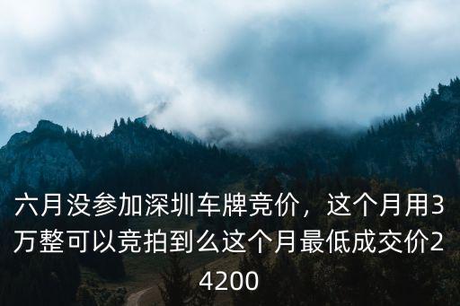 今年深圳6月車牌均價是多少,六月沒參加深圳車牌競價