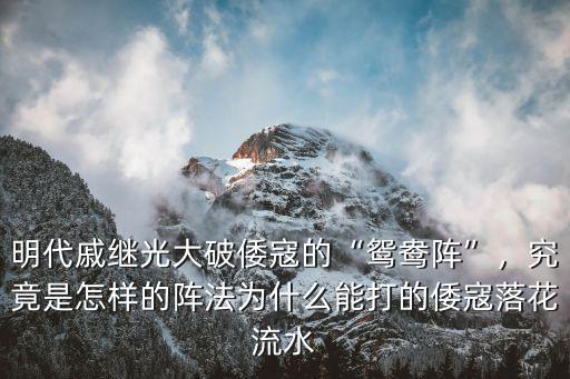 明代戚繼光大破倭寇的“鴛鴦陣”，究竟是怎樣的陣法為什么能打的倭寇落花流水
