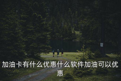 加油卡有什么優(yōu)惠什么軟件加油可以優(yōu)惠