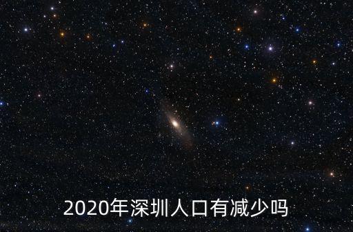 2020年深圳人口有減少嗎