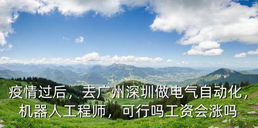 疫情過后，去廣州深圳做電氣自動化，機器人工程師，可行嗎工資會漲嗎