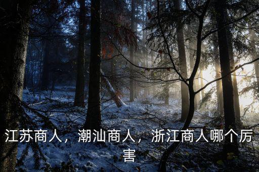 江蘇商人，潮汕商人，浙江商人哪個厲害