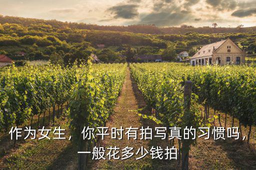 深圳拍寫真一般要多少錢,你平時(shí)有拍寫真的習(xí)慣嗎