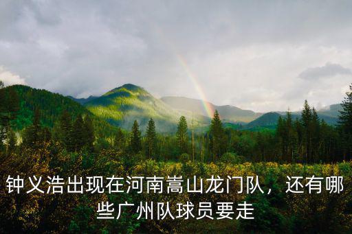 廣州隊vs河南嵩山隊哪里看,鐘義浩出現在河南嵩山龍門隊