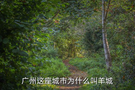 廣州羊城都市在哪里,廣州這座城市為什么叫羊城