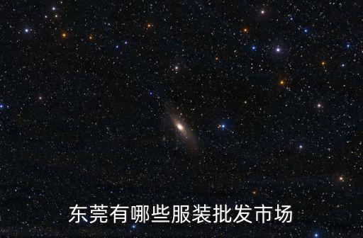 東莞黃河批發(fā)市場多少錢,請問下在東莞哪里批發(fā)進(jìn)貨