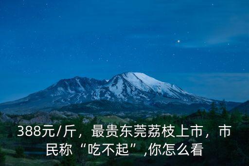 東莞荔枝減產多少斤,最貴東莞荔枝上市