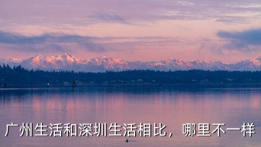深圳跟廣州哪里消費高,廣州生活和深圳生活相比