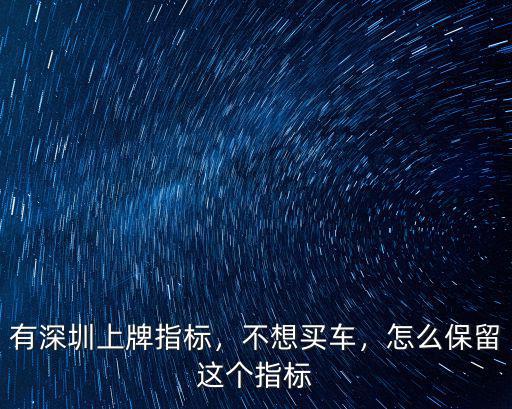 深圳藍牌怎么保留指標,有深圳上牌指標