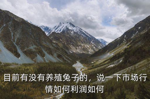 目前有沒有養殖兔子的，說一下市場行情如何利潤如何