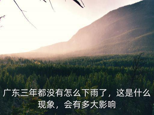廣東三年都沒有怎么下雨了，這是什么現象，會有多大影響