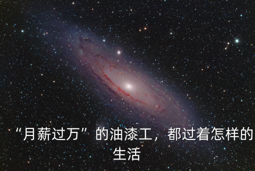 “月薪過萬”的油漆工，都過著怎樣的生活