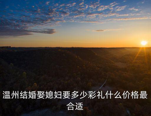 溫州結婚喜糖多少錢,溫州結婚娶媳婦要多少彩禮