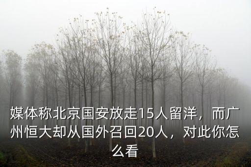 媒體稱北京國安放走15人留洋，而廣州恒大卻從國外召回20人，對此你怎么看