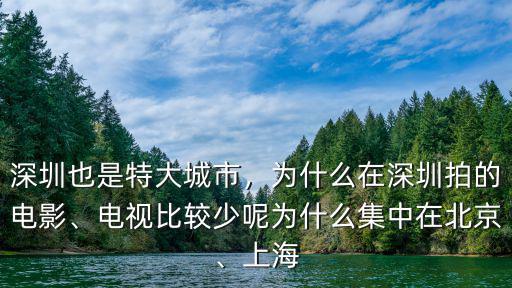深圳也是特大城市，為什么在深圳拍的電影、電視比較少呢為什么集中在北京、上海
