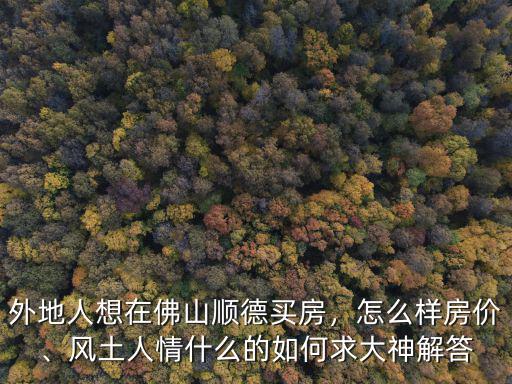 廣東順德房價怎么樣,外地人想在佛山順德買房