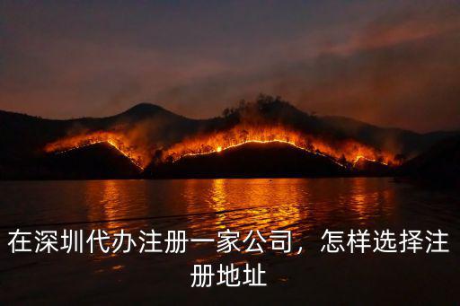 深圳哪里有工商注冊代辦,怎樣選深圳工商變更代辦公司