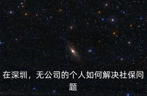 在深圳，無公司的個人如何解決社保問題