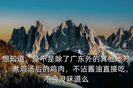 想知道，是不是除了廣東外的其他地方，煮雞湯后的雞肉，不沾醬油直接吃，不會沒味道么