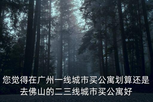 2018在佛山和廣州哪里買公寓好,廣州公寓房能買嗎