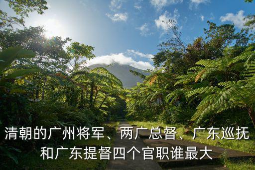清朝的廣州將軍、兩廣總督、廣東巡撫和廣東提督四個官職誰最大