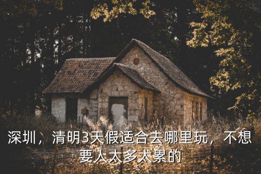 深圳小假長去哪里玩,深圳一般周末去哪里玩呢
