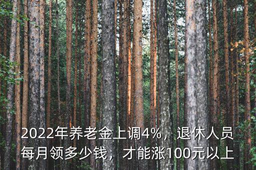 2022年養老金上調4%，退休人員每月領多少錢，才能漲100元以上