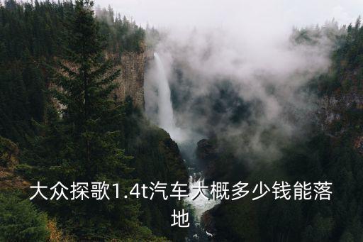 大眾探歌1.4t汽車大概多少錢能落地