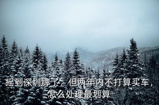 深圳搖到指標怎么保留,有深圳上牌指標