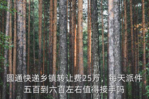 濱州鄉鎮快遞轉讓費一般多少,圓通快遞鄉鎮轉讓費25萬